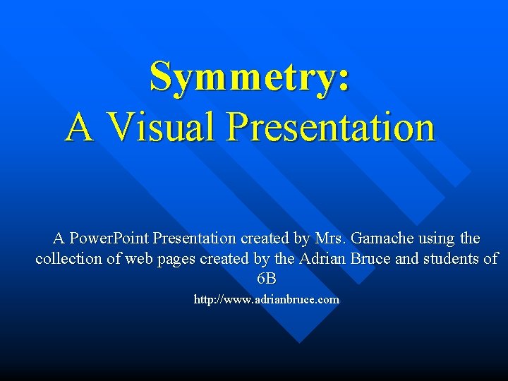 Symmetry: A Visual Presentation A Power. Point Presentation created by Mrs. Gamache using the