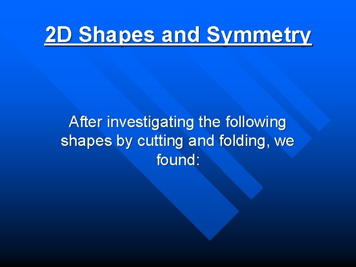 2 D Shapes and Symmetry After investigating the following shapes by cutting and folding,