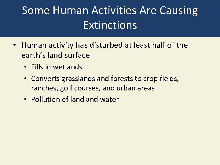 Some Human Activities Are Causing Extinctions • Human activity has disturbed at least half