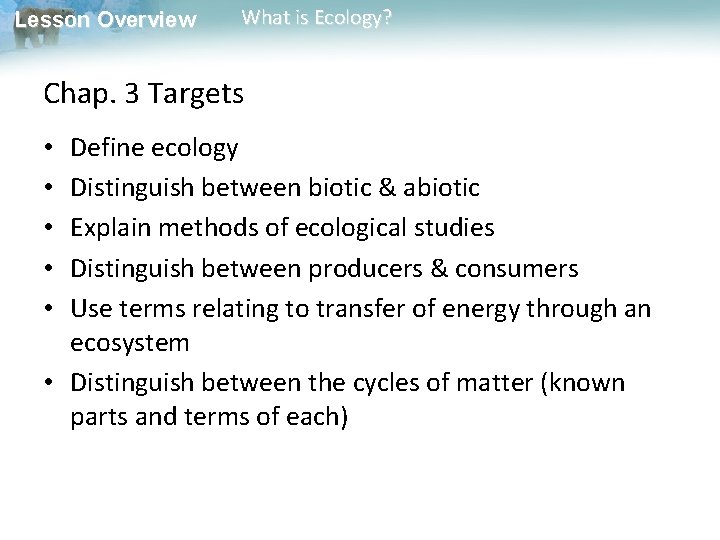 Lesson Overview What is Ecology? Chap. 3 Targets Define ecology Distinguish between biotic &