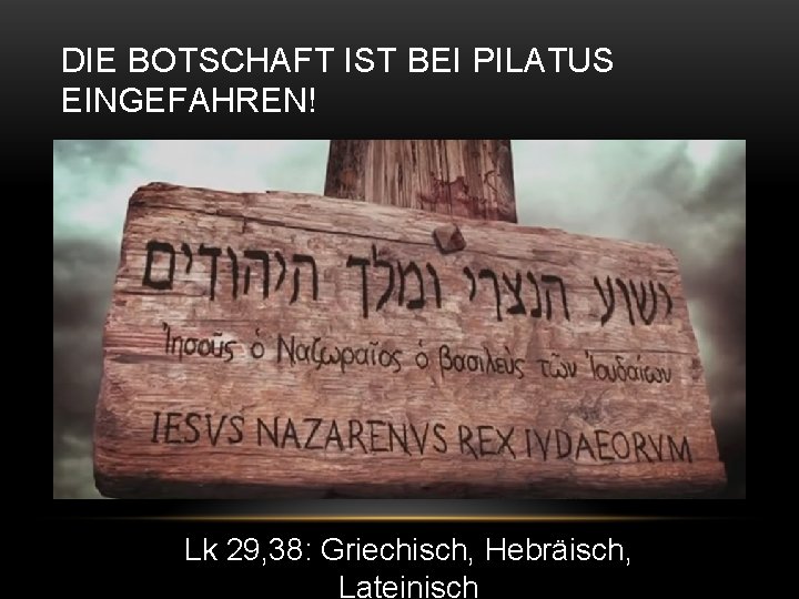 DIE BOTSCHAFT IST BEI PILATUS EINGEFAHREN! Lk 29, 38: Griechisch, Hebräisch, Lateinisch 
