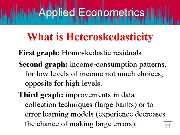 Applied Econometrics What is Heteroskedasticity First graph: Homoskedastic residuals Second graph: income-consumption patterns, for
