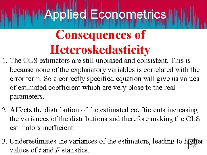 Applied Econometrics Consequences of Heteroskedasticity 1. The OLS estimators are still unbiased and consistent.