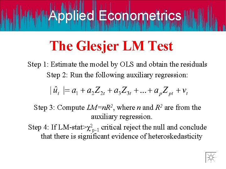 Applied Econometrics The Glesjer LM Test Step 1: Estimate the model by OLS and