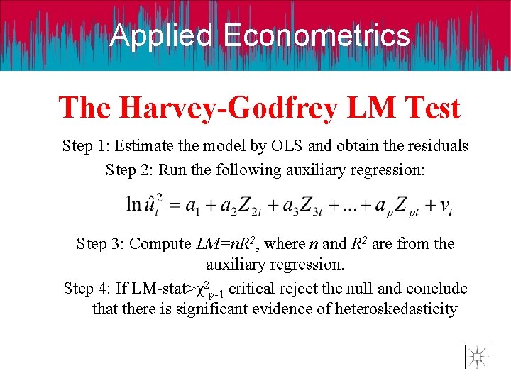 Applied Econometrics The Harvey-Godfrey LM Test Step 1: Estimate the model by OLS and