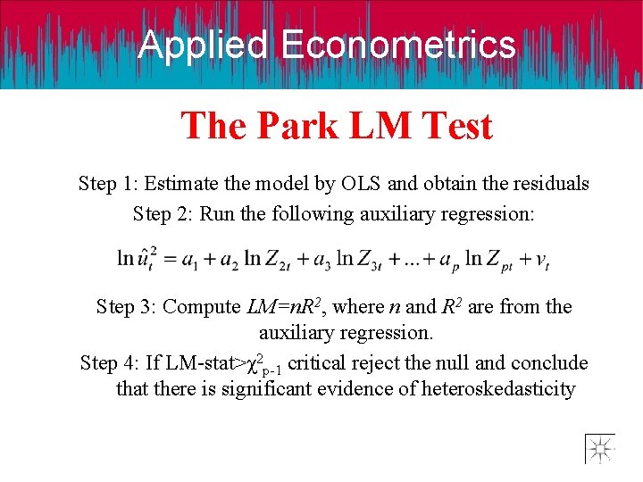 Applied Econometrics The Park LM Test Step 1: Estimate the model by OLS and