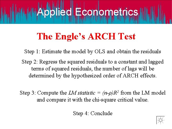 Applied Econometrics The Engle’s ARCH Test Step 1: Estimate the model by OLS and