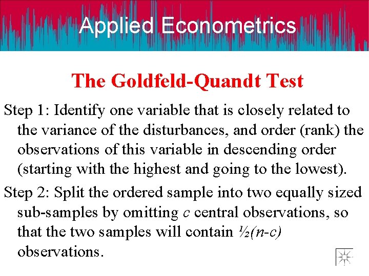 Applied Econometrics The Goldfeld-Quandt Test Step 1: Identify one variable that is closely related