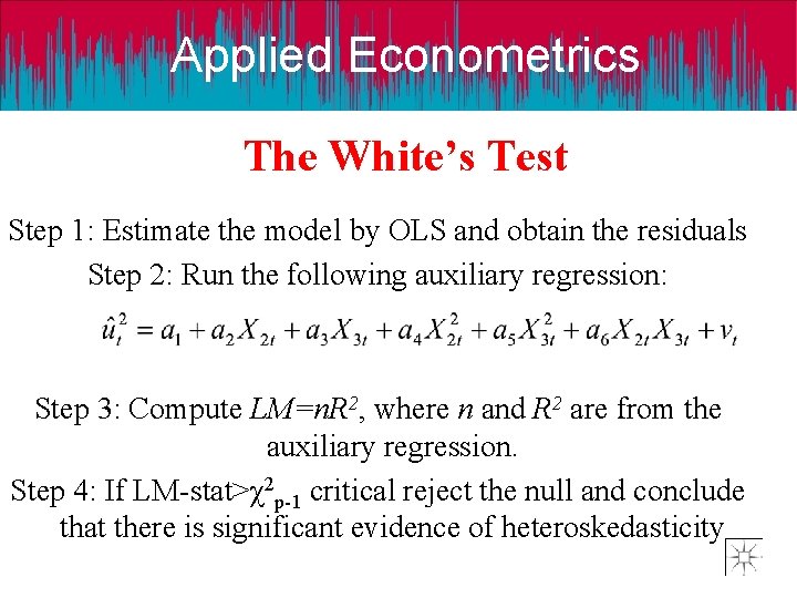 Applied Econometrics The White’s Test Step 1: Estimate the model by OLS and obtain