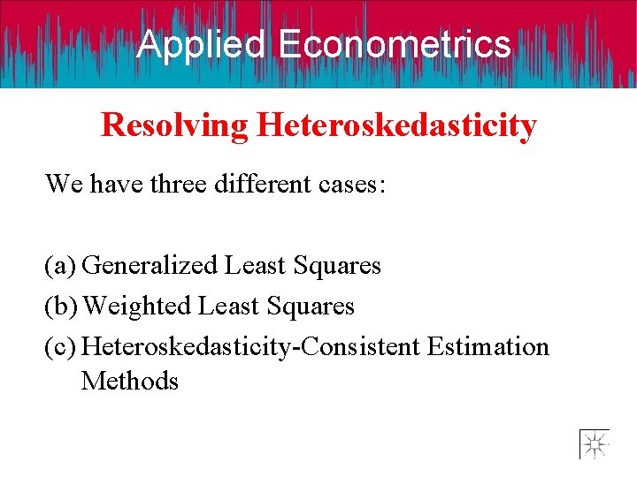 Applied Econometrics Resolving Heteroskedasticity We have three different cases: (a) Generalized Least Squares (b)