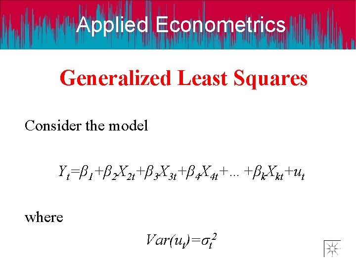 Applied Econometrics Generalized Least Squares Consider the model Yt=β 1+β 2 X 2 t+β