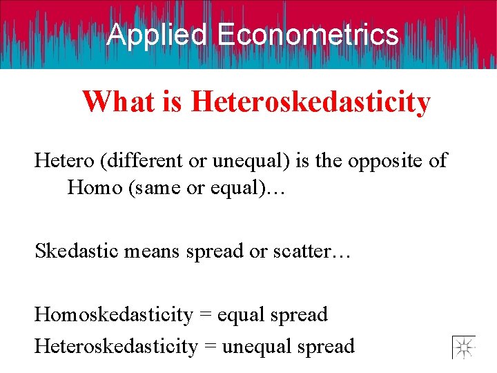 Applied Econometrics What is Heteroskedasticity Hetero (different or unequal) is the opposite of Homo