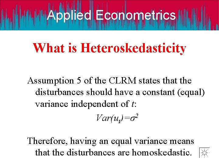 Applied Econometrics What is Heteroskedasticity Assumption 5 of the CLRM states that the disturbances
