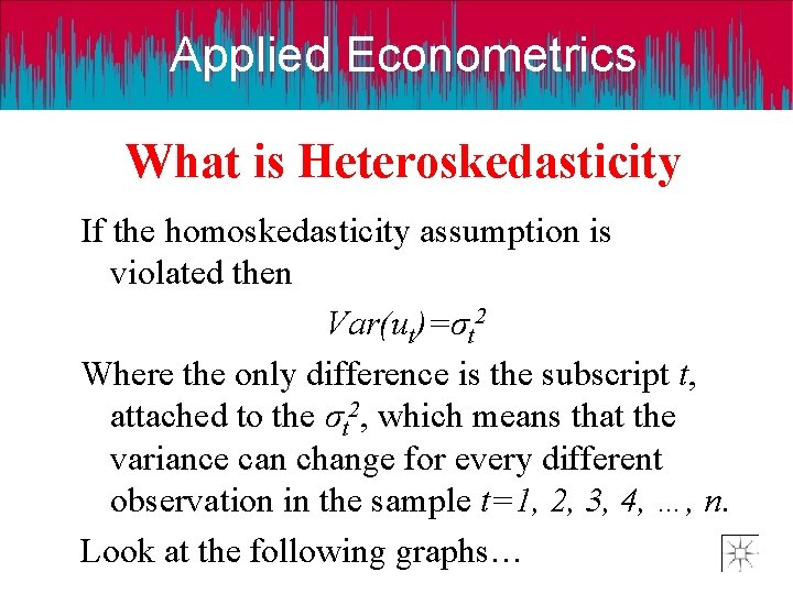 Applied Econometrics What is Heteroskedasticity If the homoskedasticity assumption is violated then Var(ut)=σt 2