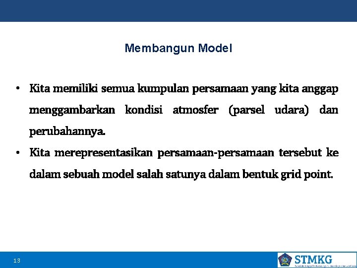 Membangun Model • Kita memiliki semua kumpulan persamaan yang kita anggap menggambarkan kondisi atmosfer