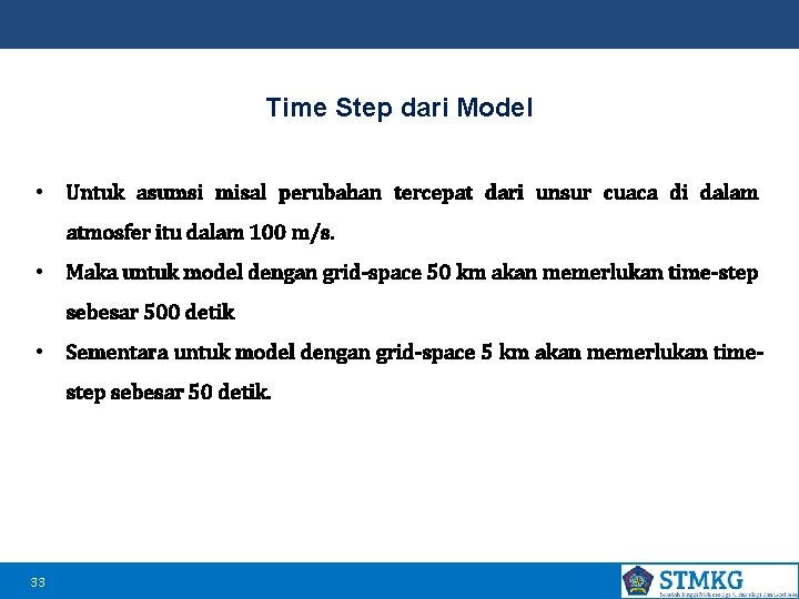 Time Step dari Model • Untuk asumsi misal perubahan tercepat dari unsur cuaca di