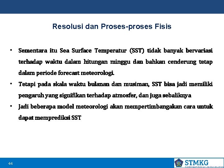 Resolusi dan Proses-proses Fisis • Sementara itu Sea Surface Temperatur (SST) tidak banyak bervariasi