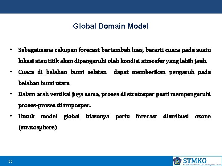 Global Domain Model • Sebagaimana cakupan forecast bertambah luas, berarti cuaca pada suatu lokasi