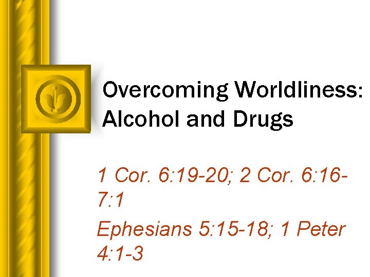 Overcoming Worldliness: Alcohol and Drugs 1 Cor. 6: 19 -20; 2 Cor. 6: 167: