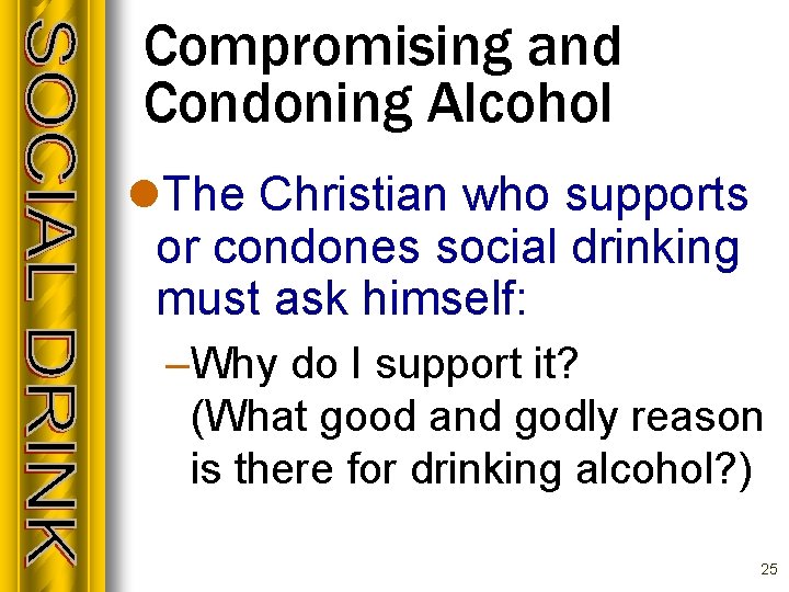 Compromising and Condoning Alcohol l. The Christian who supports or condones social drinking must