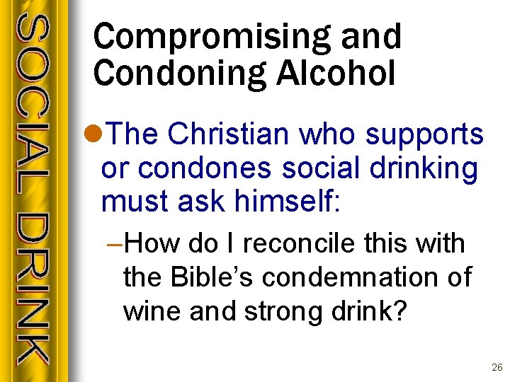 Compromising and Condoning Alcohol l. The Christian who supports or condones social drinking must