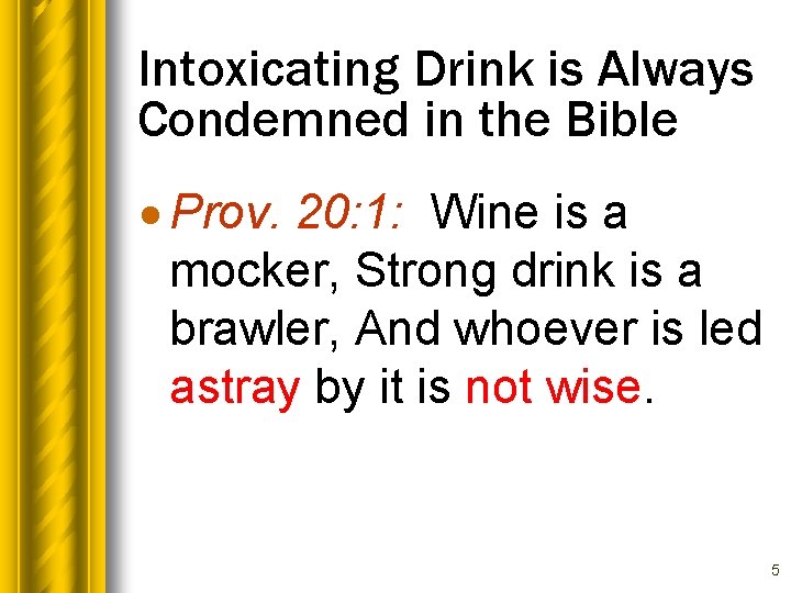 Intoxicating Drink is Always Condemned in the Bible · Prov. 20: 1: Wine is