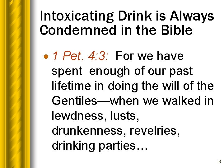 Intoxicating Drink is Always Condemned in the Bible · 1 Pet. 4: 3: For