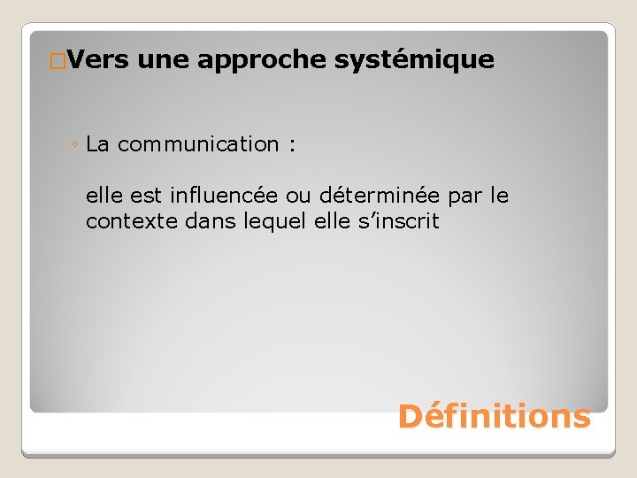 �Vers une approche systémique ◦ La communication : elle est influencée ou déterminée par