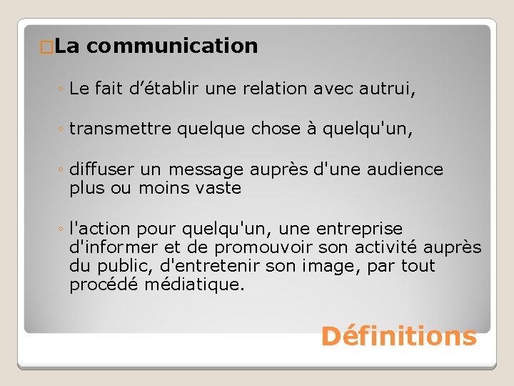 �La communication ◦ Le fait d’établir une relation avec autrui, ◦ transmettre quelque chose
