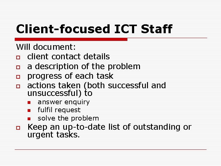 Client-focused ICT Staff Will document: o client contact details o a description of the