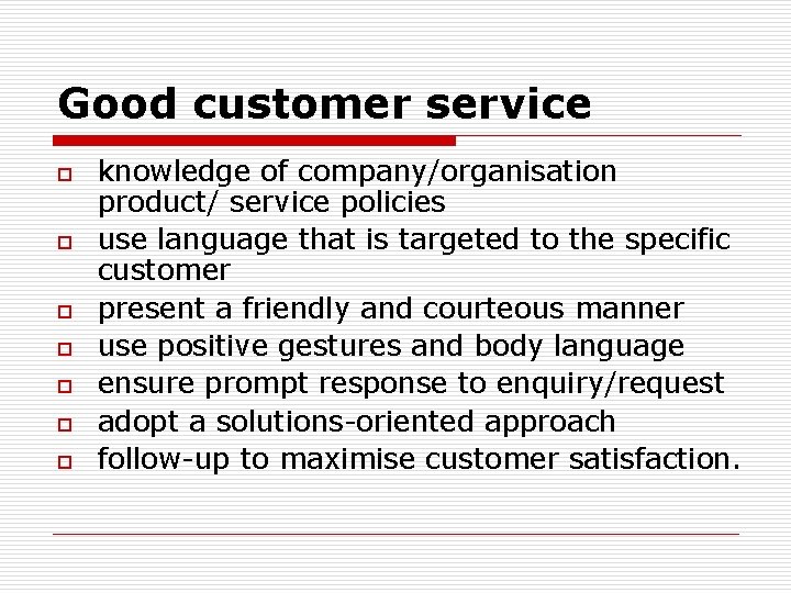 Good customer service o o o o knowledge of company/organisation product/ service policies use