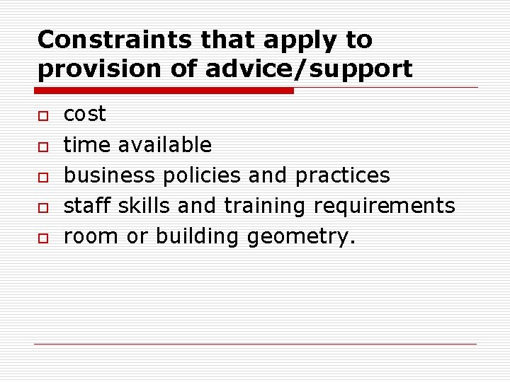 Constraints that apply to provision of advice/support o o o cost time available business