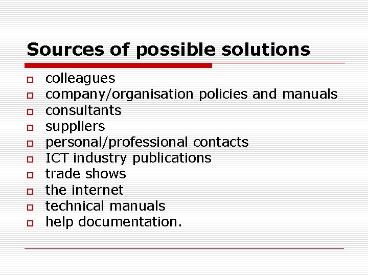 Sources of possible solutions o o o o o colleagues company/organisation policies and manuals