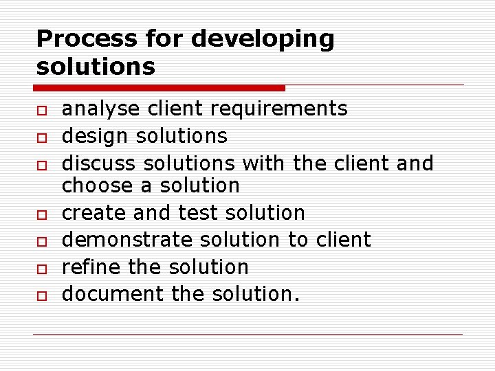 Process for developing solutions o o o o analyse client requirements design solutions discuss