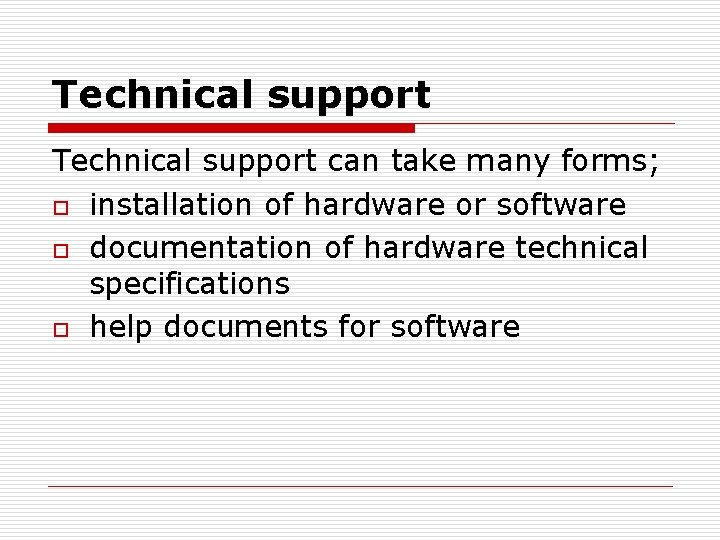 Technical support can take many forms; o installation of hardware or software o documentation