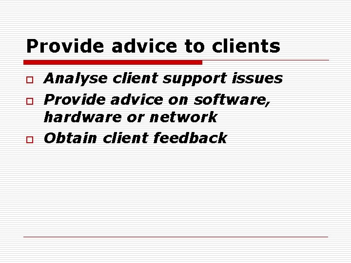 Provide advice to clients o o o Analyse client support issues Provide advice on