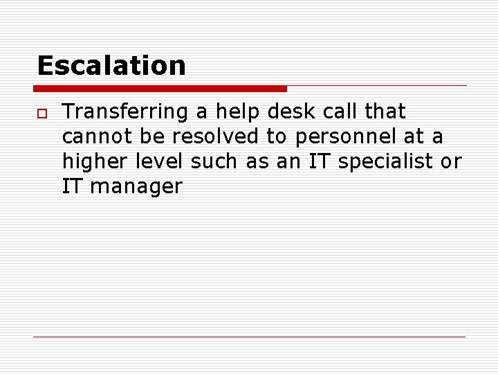 Escalation o Transferring a help desk call that cannot be resolved to personnel at