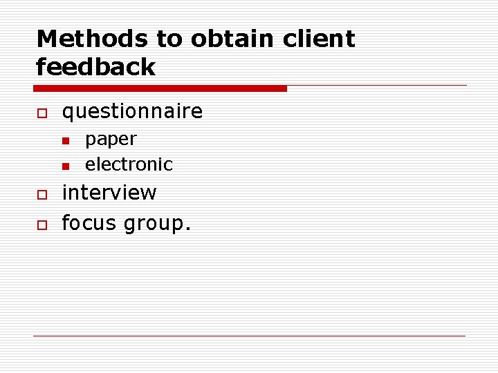 Methods to obtain client feedback o questionnaire n n o o paper electronic interview