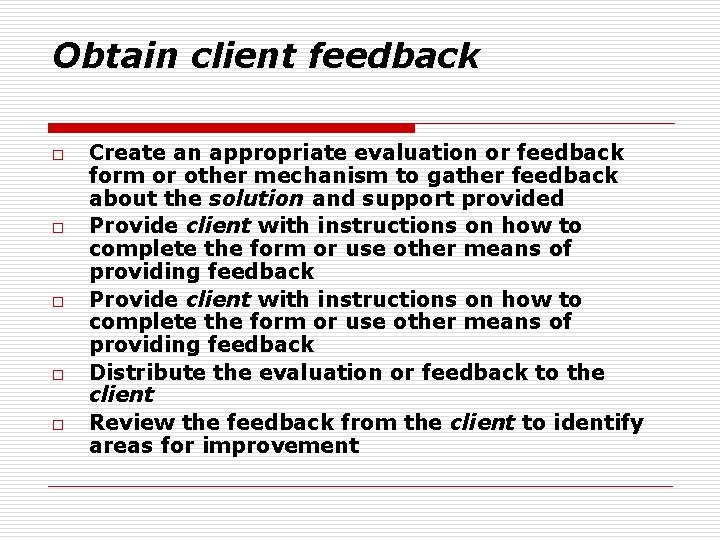 Obtain client feedback o o o Create an appropriate evaluation or feedback form or