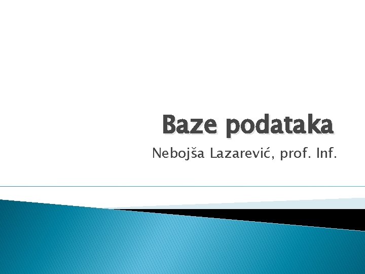Baze podataka Nebojša Lazarević, prof. Inf. 