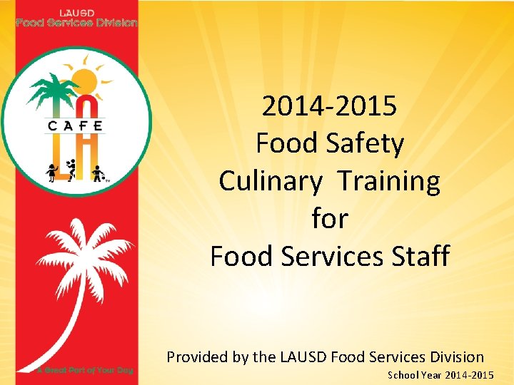 2014 -2015 Food Safety Culinary Training for Food Services Staff Provided by the LAUSD