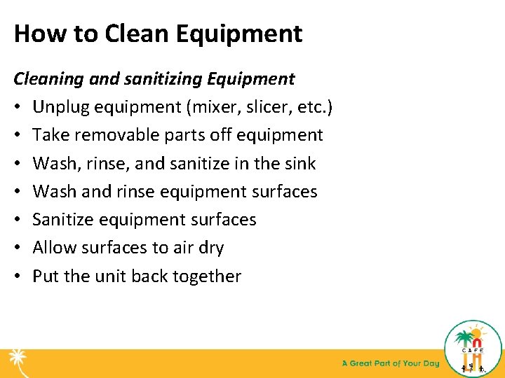 How to Clean Equipment Cleaning and sanitizing Equipment • Unplug equipment (mixer, slicer, etc.
