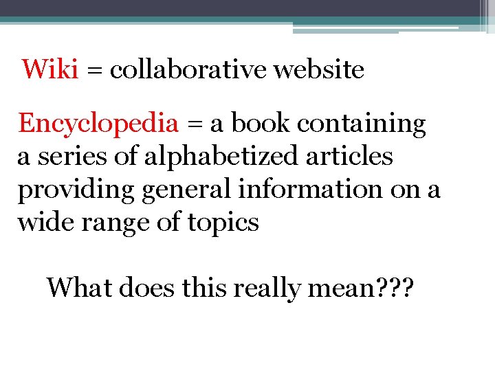 Wiki = collaborative website Encyclopedia = a book containing a series of alphabetized articles