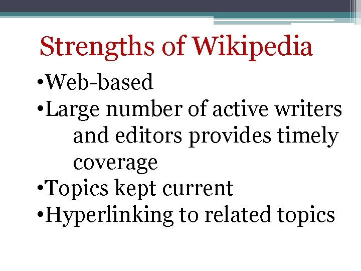 Strengths of Wikipedia • Web-based • Large number of active writers and editors provides