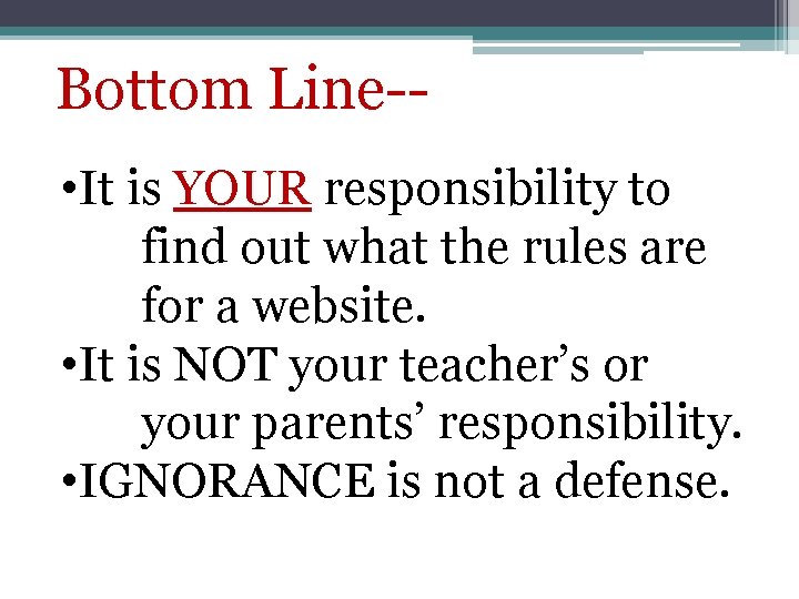 Bottom Line- • It is YOUR responsibility to find out what the rules are