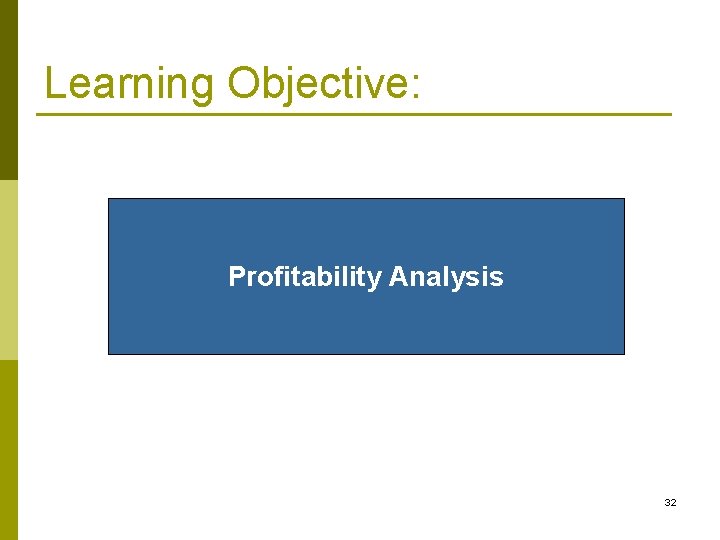 Learning Objective: Profitability Analysis 32 