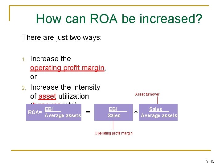 How can ROA be increased? There are just two ways: 1. 2. Increase the How can ROA be increased? There are just two ways: 1. 2. Increase the
