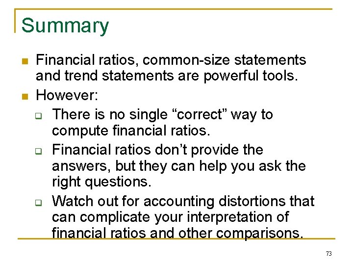 Summary n n Financial ratios, common-size statements and trend statements are powerful tools. However: