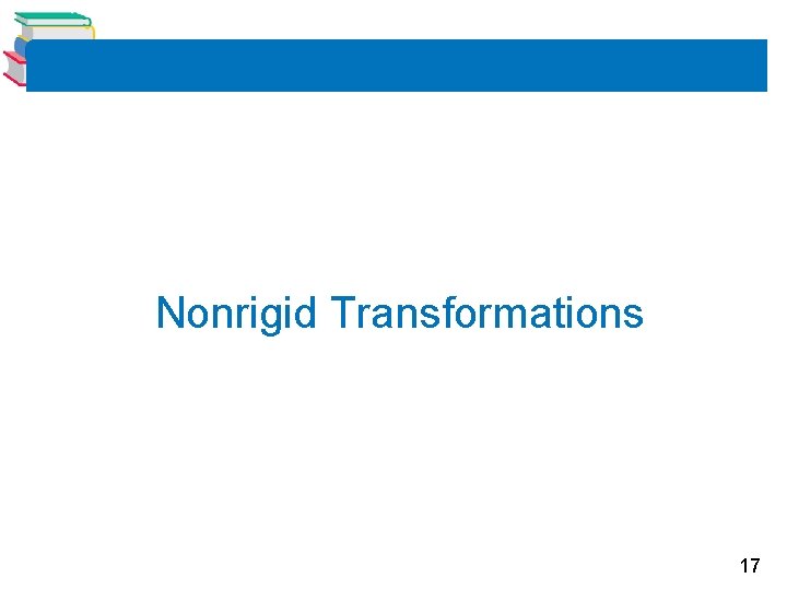 Nonrigid Transformations 17 