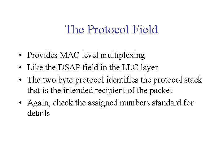 The Protocol Field • Provides MAC level multiplexing • Like the DSAP field in The Protocol Field • Provides MAC level multiplexing • Like the DSAP field in